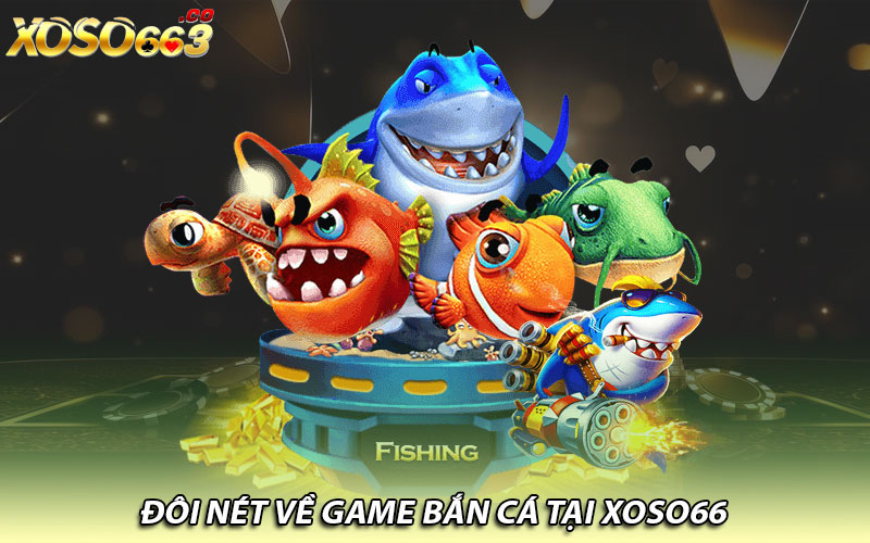 Đôi nét về game bắn cá tại Xoso66