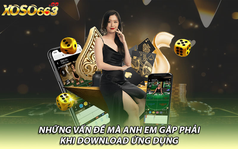 Những vấn đề mà anh em gặp phải khi download ứng dụng