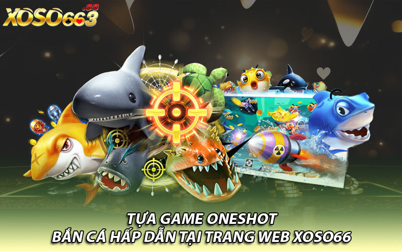 Tựa game bắn cá oneshot hấp dẫn tại trang web Xoso66    