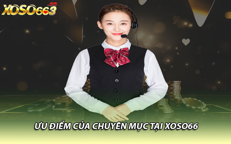 Ưu điểm của chuyên mục tại Xoso66