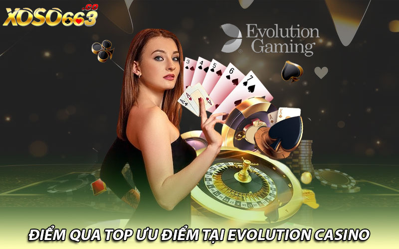 Điểm qua top ưu điểm tại Evolution Casino 