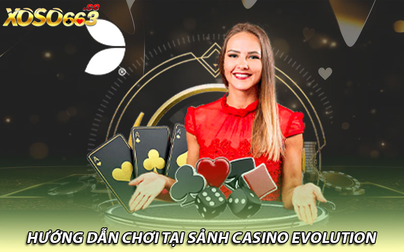 Hướng dẫn chơi tại sảnh casino evolution  