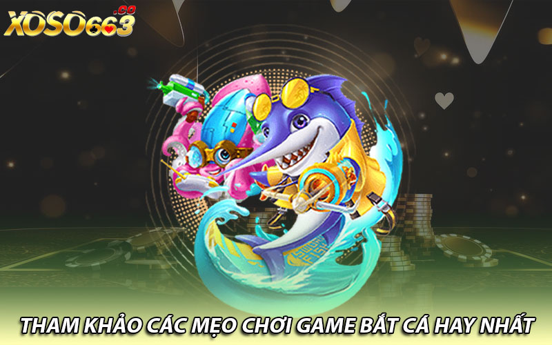 Tham khảo các mẹo chơi game bắt cá hay nhất 