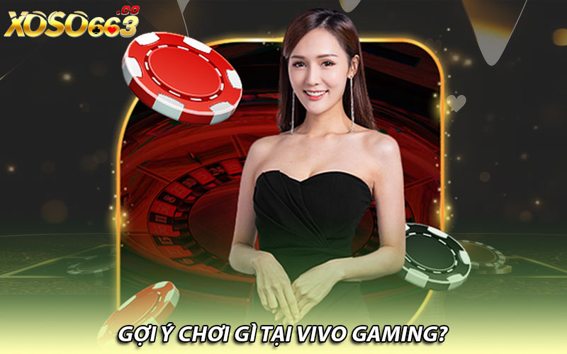 Gợi ý chơi gì tại Vivo gaming? 