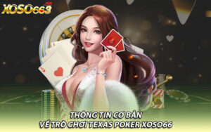 Thông tin cơ bản về trò chơi Texas Poker Xoso66