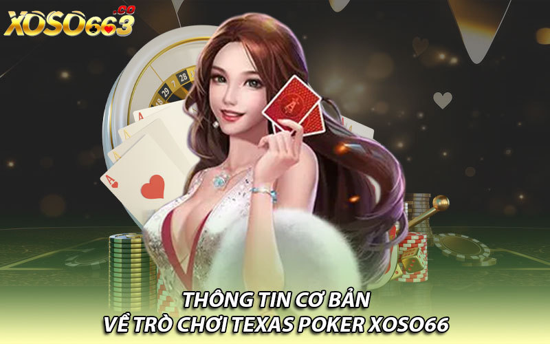 Thông tin cơ bản về trò chơi Texas Poker Xoso66