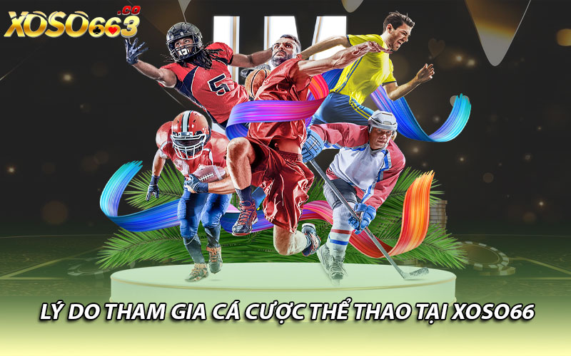 Lý do tham gia cá cược thể thao tại Xoso66